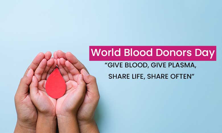 World Blood Donors Day-“GIVE BLOOD, GIVE PLASMA, SHARE LIFE, SHARE OFTEN”